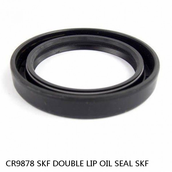 CR9878 SKF DOUBLE LIP OIL SEAL SKF